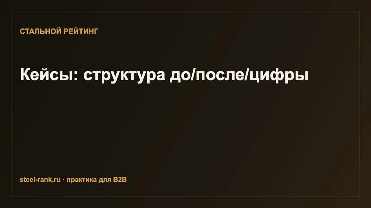 Кейсы: структура до/после/цифры